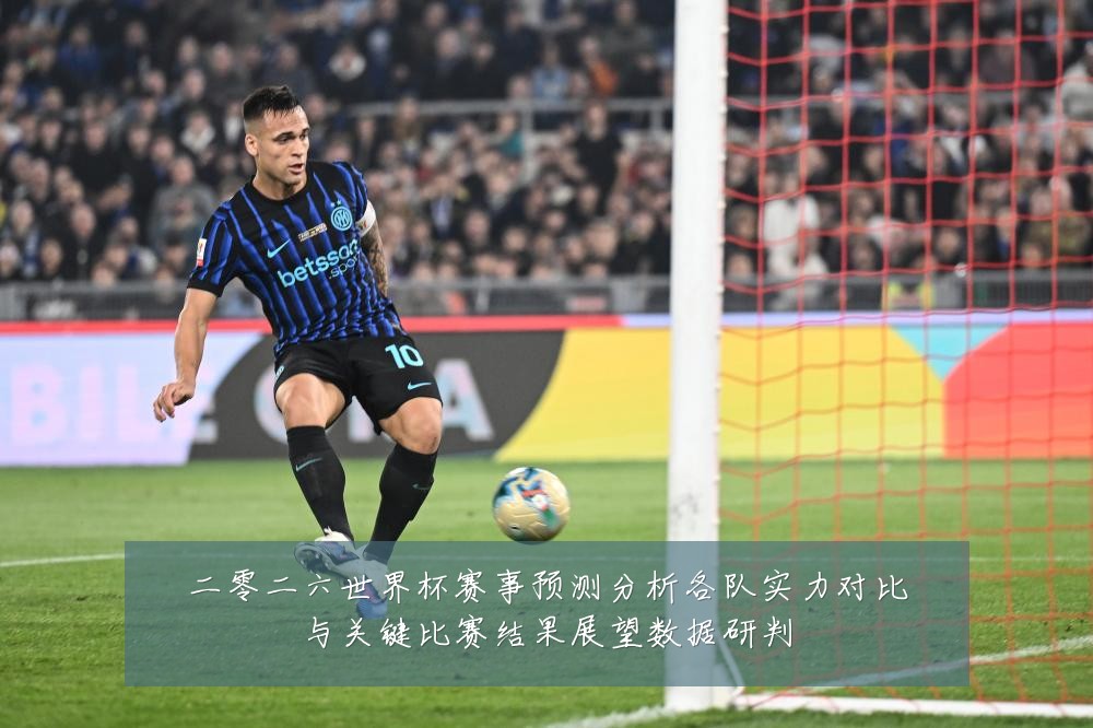 二零二六世界杯赛事预测分析各队实力对比与关键比赛结果展望数据研判