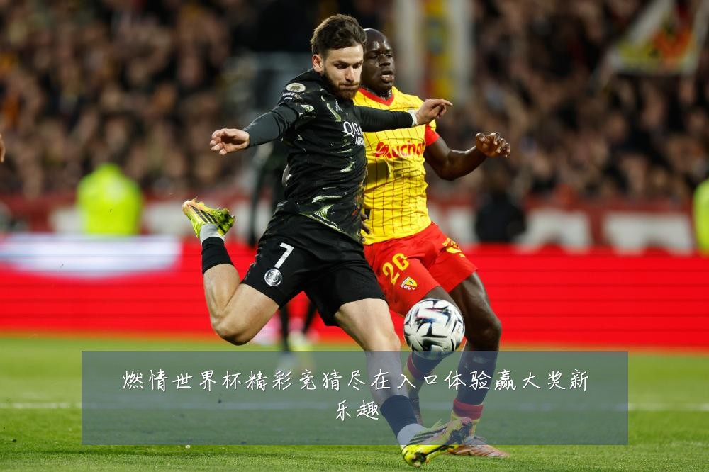 燃情世界杯精彩竞猜尽在入口体验赢大奖新乐趣