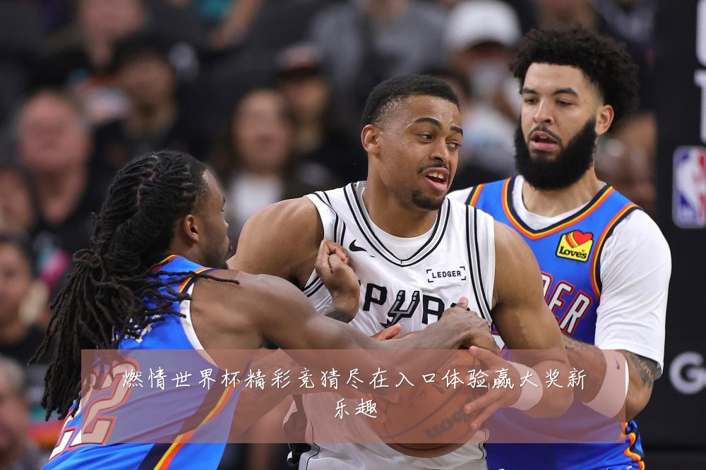 燃情世界杯精彩竞猜尽在入口体验赢大奖新乐趣