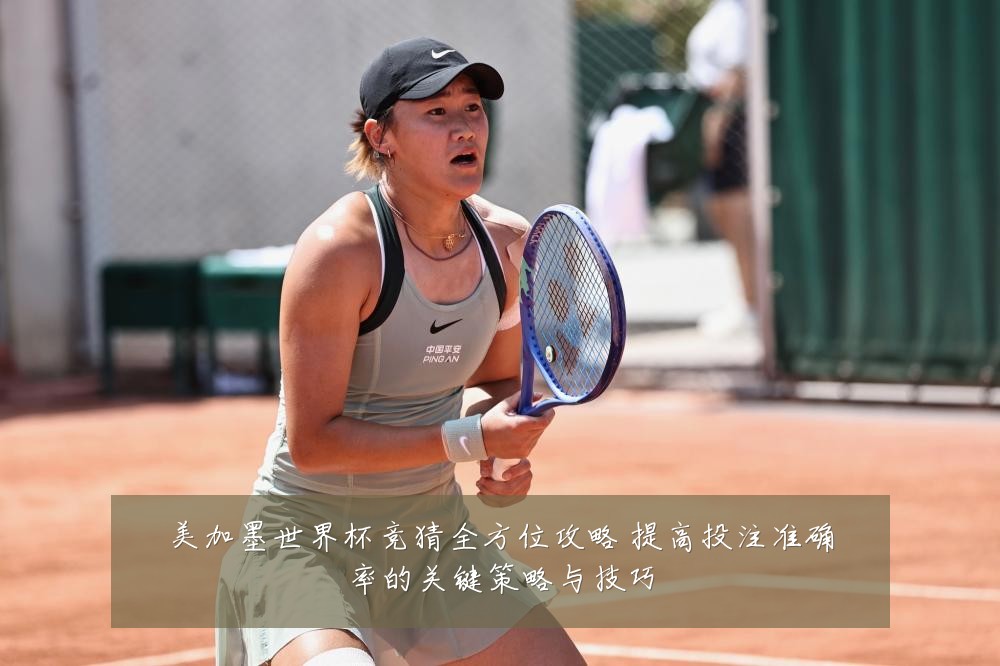 美加墨世界杯竞猜全方位攻略 提高投注准确率的关键策略与技巧
